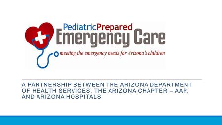 A PARTNERSHIP BETWEEN THE ARIZONA DEPARTMENT OF HEALTH SERVICES, THE ARIZONA CHAPTER – AAP, AND ARIZONA HOSPITALS.