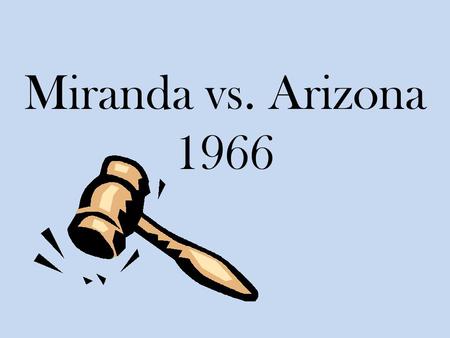 Miranda vs. Arizona 1966.