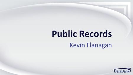 Public Records Kevin Flanagan. 2013 ECM Training Conference#dbwestECM Public Records “Let the people know the facts and the country will be safe” - Abraham.