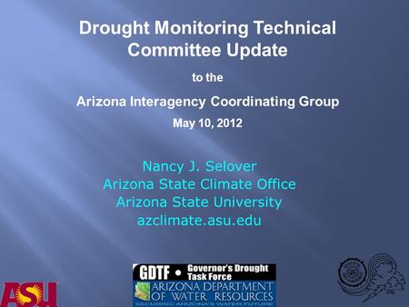 Nancy J. Selover Arizona State Climate Office Arizona State University azclimate.asu.edu Drought Monitoring Technical Committee Update to the Arizona Interagency.