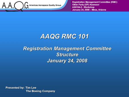 Registration Management Committee (RMC) Other Party (OP) Assessor AS9104-2 - Workshop January 24, 2008 – Mesa, Arizona AAQG RMC 101 Registration Management.