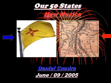 Our 50 States Daniel Cuadra June / 09 / 2005 New Mexico.