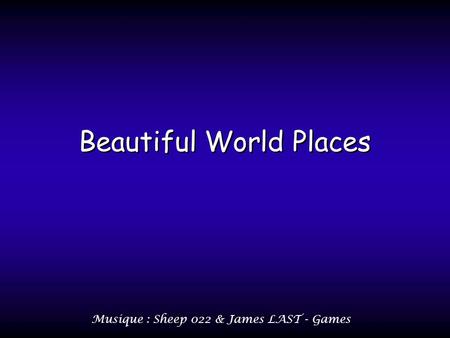 Beautiful World Places Beautiful World Places Musique : Sheep 022 & James LAST - Games.