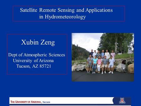 Satellite Remote Sensing and Applications in Hydrometeorology Xubin Zeng Dept of Atmospheric Sciences University of Arizona Tucson, AZ 85721.