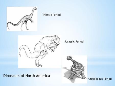 Triassic Period Jurassic Period Cretaceous Period Dinosaurs of North America.