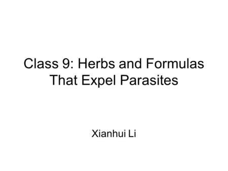 Class 9: Herbs and Formulas That Expel Parasites