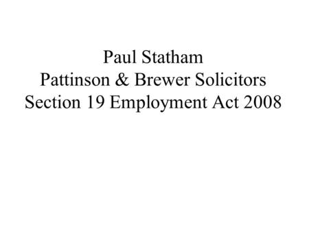 Paul Statham Pattinson & Brewer Solicitors Section 19 Employment Act 2008.