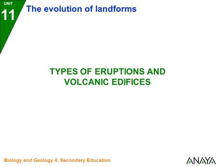 UNIT 11 The evolution of landforms Biology and Geology 4. Secondary Education TYPES OF ERUPTIONS AND VOLCANIC EDIFICES.