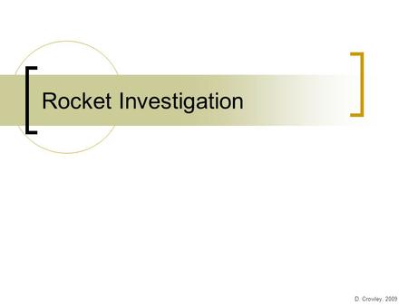Rocket Investigation D. Crowley, 2009. Rocket Investigation Your task is to investigate what affects the maximum altitude a water rocket can reach As.