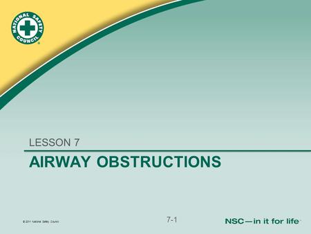 © 2011 National Safety Council AIRWAY OBSTRUCTIONS LESSON 7 7-1.