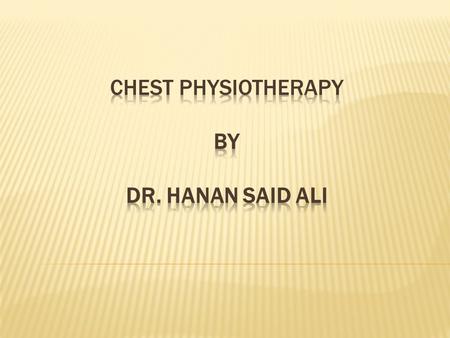 Chest Physiotherapy By Dr. Hanan Said Ali
