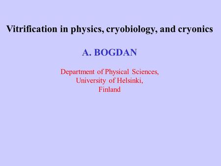 Vitrification in physics, cryobiology, and cryonics A. BOGDAN Department of Physical Sciences, University of Helsinki, Finland.