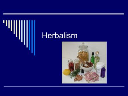 Herbalism.  Use of herbs for medicinal purposes.