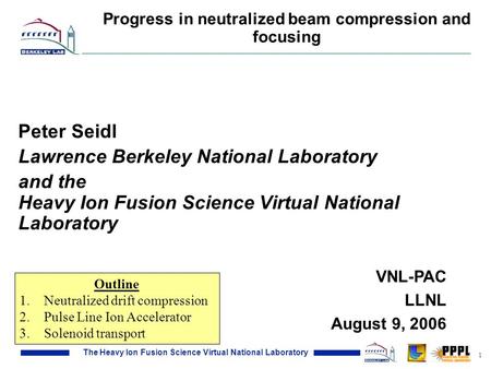 The Heavy Ion Fusion Science Virtual National Laboratory 1 Peter Seidl Lawrence Berkeley National Laboratory and the Heavy Ion Fusion Science Virtual National.