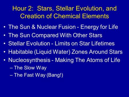 Hour 2: Stars, Stellar Evolution, and Creation of Chemical Elements The Sun & Nuclear Fusion - Energy for Life The Sun Compared With Other Stars Stellar.