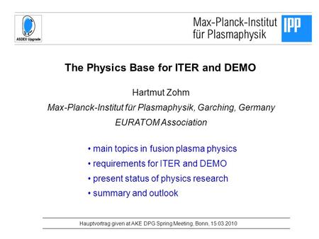 The Physics Base for ITER and DEMO Hartmut Zohm Max-Planck-Institut für Plasmaphysik, Garching, Germany EURATOM Association Hauptvortrag given at AKE DPG.