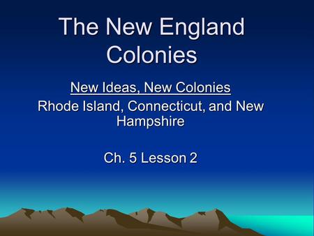 The New England Colonies New Ideas, New Colonies Rhode Island, Connecticut, and New Hampshire Ch. 5 Lesson 2.