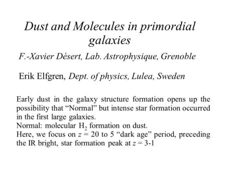 Dust and Molecules in primordial galaxies F.-Xavier Désert, Lab. Astrophysique, Grenoble Erik Elfgren, Dept. of physics, Lulea, Sweden Early dust in the.
