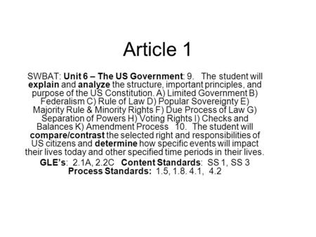 Article 1 SWBAT: Unit 6 – The US Government: 9. The student will explain and analyze the structure, important principles, and purpose of the US Constitution.