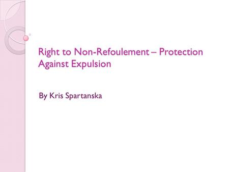 Right to Non-Refoulement – Protection Against Expulsion By Kris Spartanska.