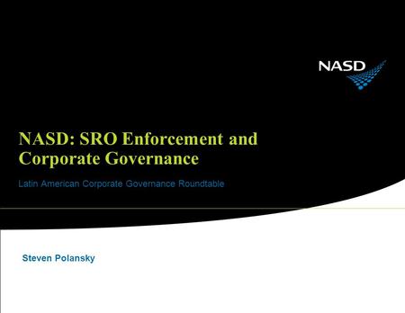 NASD: SRO Enforcement and Corporate Governance Latin American Corporate Governance Roundtable Steven Polansky.
