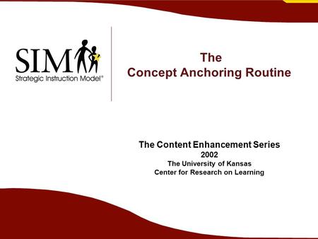 The Concept Anchoring Routine The Content Enhancement Series 2002 The University of Kansas Center for Research on Learning.