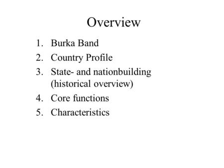 Overview 1.Burka Band 2.Country Profile 3.State- and nationbuilding (historical overview) 4.Core functions 5.Characteristics.