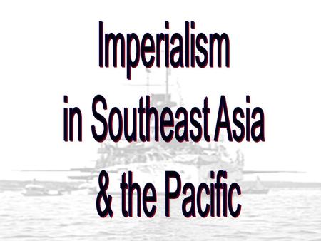 Imperialism in Southeast Asia & the Pacific.