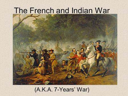 The French and Indian War (A.K.A. 7-Years’ War). Tension between England and France 1. The tensions are mostly about the land west of the English settlement.