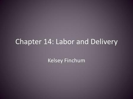 Chapter 14: Labor and Delivery Kelsey Finchum. What to be concerned about? “Bloody show” which is a sign of cervix dilation, usually the color is light.