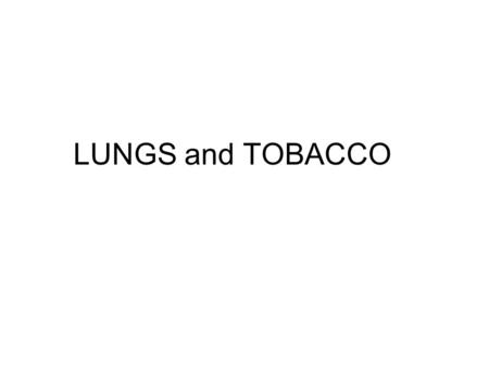 LUNGS and TOBACCO. You breathe in and out anywhere from 15 to 25 times per minute without even thinking about it. The airways that bring air into the.