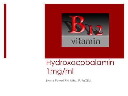 Hydroxocobalamin 1mg/ml Lynne Powell RN, MSc. IP. PgCEd.