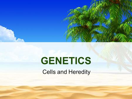 GENETICS Cells and Heredity.