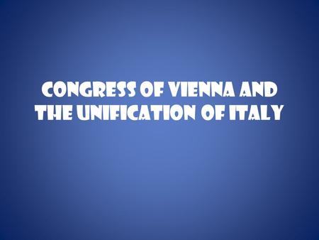 Congress of Vienna and the Unification of Italy. Congress of Vienna A meeting of Royalty held in Vienna, Austria. September 1814 through June 1815 The.