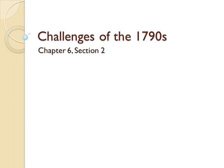Challenges of the 1790s Chapter 6, Section 2. France in 1790 Overthrow of the French monarchy ◦ Monarchy – a type of government where there is a sovereign.