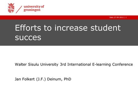 |Date 27-09-2011 Efforts to increase student succes Walter Sisulu University 3rd International E-learning Conference Jan Folkert (J.F.) Deinum, PhD 1.