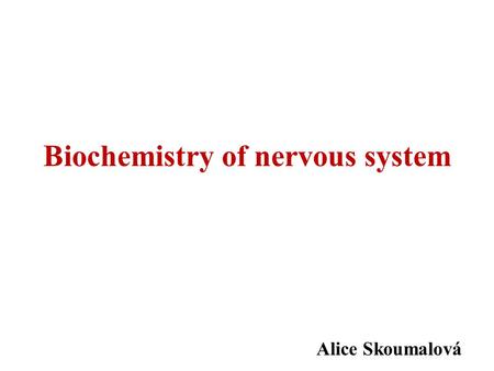 Biochemistry of nervous system Alice Skoumalová. Structure of nerve cells 1. Neurons (a cell body, axons, dendrites, synapses) Signal transmission Neurotransmitters,