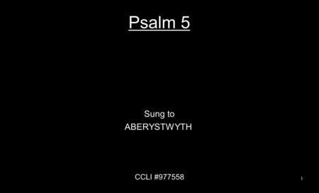 Psalm 5 Sung to ABERYSTWYTH CCLI #977558 1. O Je-ho-vah, hear my words, To my thoughts at-ten-tive be; Hear my cry, my King, my God, I will make my prayer.