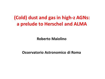 (Cold) dust and gas in high-z AGNs: a prelude to Herschel and ALMA Roberto Maiolino Osservatorio Astronomico di Roma.