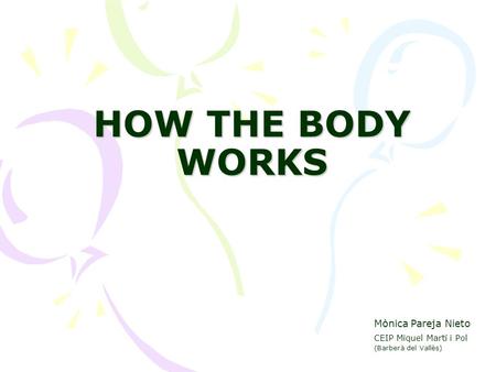 HOW THE BODY WORKS Mònica Pareja Nieto CEIP Miquel Martí i Pol (Barberà del Vallès)