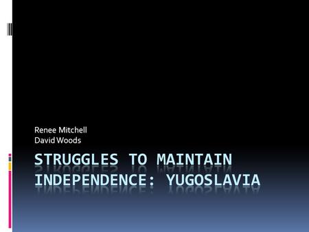 Renee Mitchell David Woods. Essential Questions  To what extent was Yugoslavia independent?  What actions made them successful as a country ?  How.