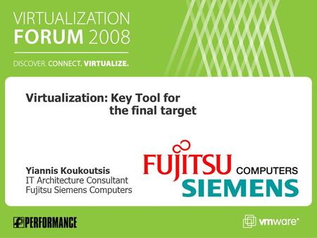 Virtualization: Key Tool for the final target Yiannis Koukoutsis IT Architecture Consultant Fujitsu Siemens Computers.