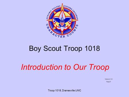 Troop 1018, Dranesville UMC Boy Scout Troop 1018 Introduction to Our Troop Version 1.5 Feb 07.