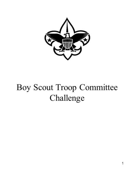 1 Boy Scout Troop Committee Challenge. 2 Agenda Introductions Mission, Aims & Methods of Scouting Structure of Scouting Organization (Putting the Pieces.