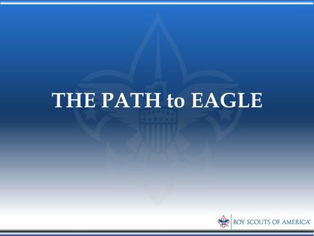 THE PATH to EAGLE. The Path to Eagle Eagle Scout Process Mentors Merit Badges Project Letters of Recommendation Life Statement Application Board of Review.