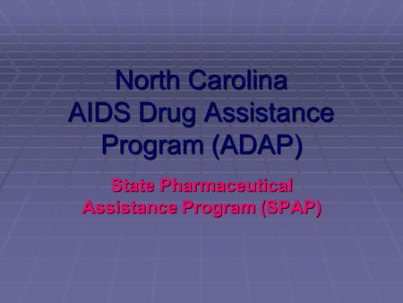 North Carolina AIDS Drug Assistance Program (ADAP) State Pharmaceutical Assistance Program (SPAP)