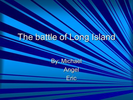 The battle of Long Island By: Michael Angel Angel Eric Eric.