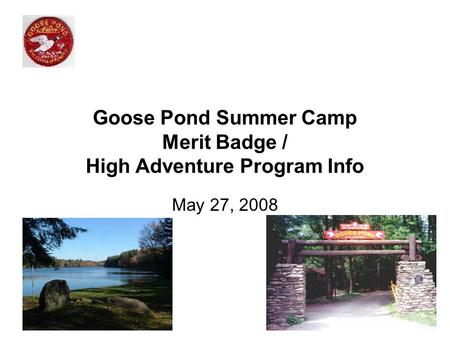 Goose Pond Summer Camp Merit Badge / High Adventure Program Info May 27, 2008.