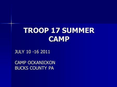 TROOP 17 SUMMER CAMP JULY 10 -16 2011 CAMP OCKANICKON BUCKS COUNTY PA.