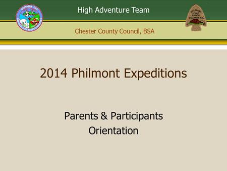 Chester County Council, BSA High Adventure Team 2014 Philmont Expeditions Parents & Participants Orientation.